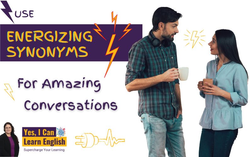 Use Energizing Synonyms for Amazing Conversations